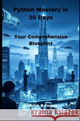 Python Mastery in 30 Days: Your Comprehensive Blueprint Forest, Fredrick B. 9798288413742 Independently Published - książka