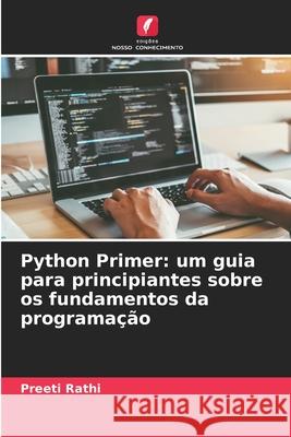 Python Primer: um guia para principiantes sobre os fundamentos da programa??o Preeti Rathi 9786207524532 Edicoes Nosso Conhecimento - książka