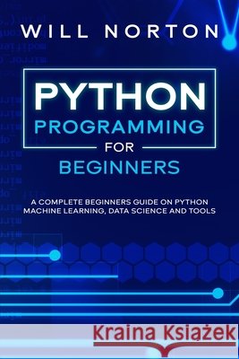 Python Programming: A complete beginners guide on python machine learning, data science and tools Norton, Bill 9798615387074 Independently Published - książka