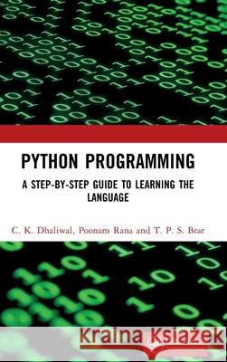 Python Programming: A Step-By-Step Guide to Learning the Language C. K. Dhaliwal Poonam Rana T. P. S. Brar 9781032646558 CRC Press - książka