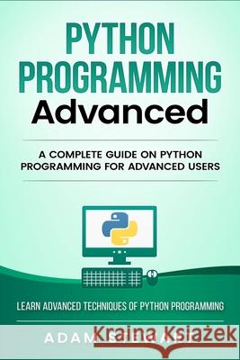 Python Programming Advanced: A Complete Guide on Python Programming for Advanced Users Adam Stewart 9781951339319 Platinum Press LLC - książka