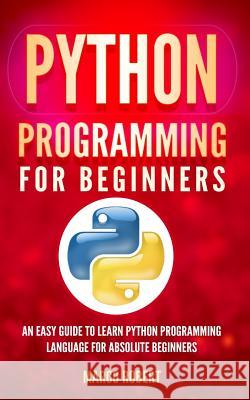 Python Programming: An Easy Guide To Learn Python Programming Language For Absolute Beginners Robert, Marco 9781986831321 Createspace Independent Publishing Platform - książka