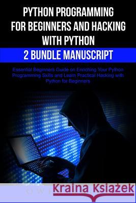Python Programming for Beginners and Hacking with Python 2 Bundle Manuscript: Essential Beginners Guide on Enriching Your Python Programming Skills an Owen Krien 9781546463788 Createspace Independent Publishing Platform - książka