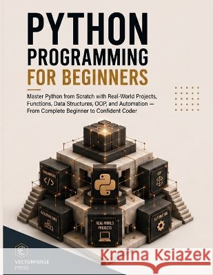 Python Programming for Beginners: Master Python from Scratch with Real-World Projects, Functions, Data Structures, OOP, and Automation - From Complete Dominik, Scott A. 9798191915210 Independently Published - książka