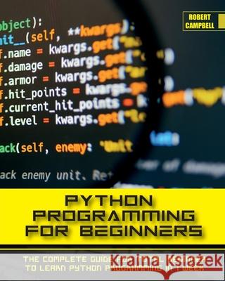 Python Programming for Beginners: The Complete Guide for Total Beginner to Learn Python Programming in 1 week. Robert Campbell 9781803062204 Robert Campbell - książka