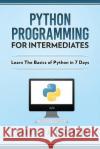 Python Programming For Intermediates: Learn The Basics Of Python In 7 Days! Thompson, Maurice J. 9781980814856 Independently Published