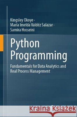 Python Programming: Fundamentals for Data Analytics and Real Process Management Kingsley Okoye Mar?a Imelda Vald?z Salazar Samira Hosseini 9789819220090 Springer - książka