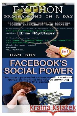 Python Programming In A Day & Facebook Social Power Key, Sam 9781511412520 Createspace - książka