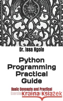 Python Programming Practical Guide: Basic Concepts and Practical Exercises for Beginners-Part 1 Ngoie, Issa 9798252159461 Independently Published - książka