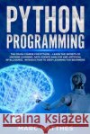 Python Programming: The Crash Course for Python - Learn the Secrets of Machine Learning, Data Science Analysis and Artificial Intelligence Marc Matthes 9781691770991 Independently Published