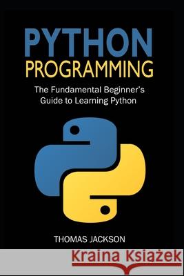 Python Programming: The Fundamental Beginner's Guide to Learning Python Thomas Jackson 9781677855582 Independently Published - książka