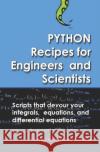 Python Recipes for Engineers and Scientists: Scripts That Devour Your Integrals, Equations, Differential Equations, and Interpolations! Javier Riverol 9781717815590 Independently Published