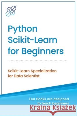 Python Scikit-Learn for Beginners: Scikit-Learn Specialization for Data Scientist Ai Publishing 9781734790184 AI Publishing LLC - książka