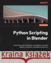 Python Scripting in Blender Paolo Acampora 9781803234229 Packt Publishing Limited