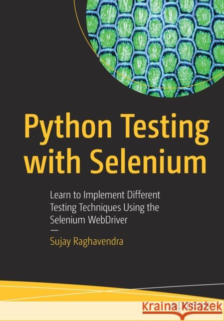 Python Testing with Selenium: Learn to Implement Different Testing Techniques Using the Selenium Webdriver Sujay Raghavendra 9781484262481 Apress - książka