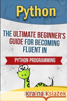 Python: The Ultimate Beginner's Guide for Becoming Fluent in Python Programming Mark Chen 9781539185932 Createspace Independent Publishing Platform - książka