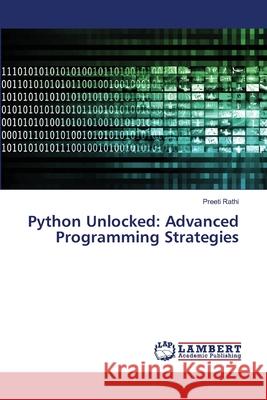 Python Unlocked: Advanced Programming Strategies Preeti Rathi 9786207486656 LAP Lambert Academic Publishing - książka