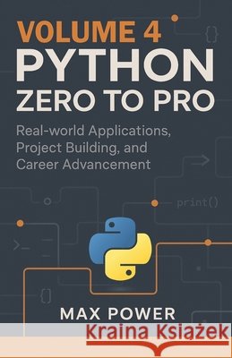 Python Zero-to-Pro: Volume 4: Real-World Projects, Data Libraries & Career Mastery Power, Max 9798269411958 Independently Published - książka
