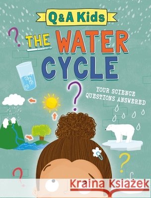 Q and A Kids: The Water Cycle Amy Chapman 9781526323996 Hachette Children's Group - książka