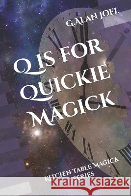 Q is for Quickie Magick: Kitchen Table Magick Series G Alan Joel   9781959242000 Esoteric School of Shamanism and Magic - książka