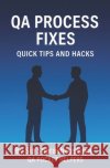 QA Process Fixes: Quick Tips and Hacks: Guide to processes around software testing Sharasheuskaya, Sia 9798316048854 Independently Published