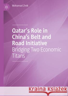 Qatar's Role in China's Belt and Road Initiative: Bridging Two Economic Titans Mohamad Zreik 9783031905018 Palgrave MacMillan - książka
