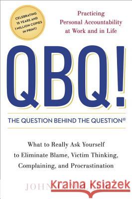 QBQ! the Question Behind the Question: Practicing Personal Accountability at Work and in Life John G. Miller 9780399152337 G. P. Putnam's Sons - książka