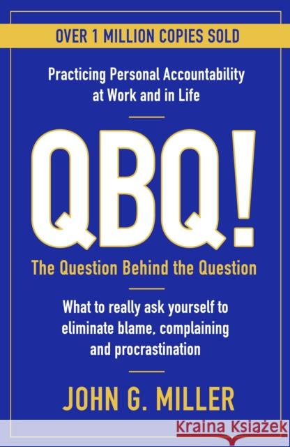 QBQ!: The Question Behind the Question: Practicing Personal Accountability at Work and in Life John G. Miller 9781788169035 Profile Books Ltd - książka