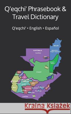 Q'eqchi' Phrasebook and Travel Dictionary: Q'eqchi' ● English ● Español Frazier, Jeffrey B. 9781731109422 Independently Published - książka