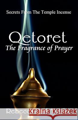 Qetoret: The Fragrance of Prayer Rebecca Park Totilo 9780974911595 Rebecca at the Well Foundation - książka