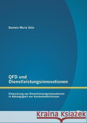 QFD und Dienstleistungsinnovationen: Entwicklung von Dienstleistungsinnovationen in Abhängigkeit von Kundenbedürfnissen Götz, Daniela Maria 9783842897618 Diplomica Verlag Gmbh - książka