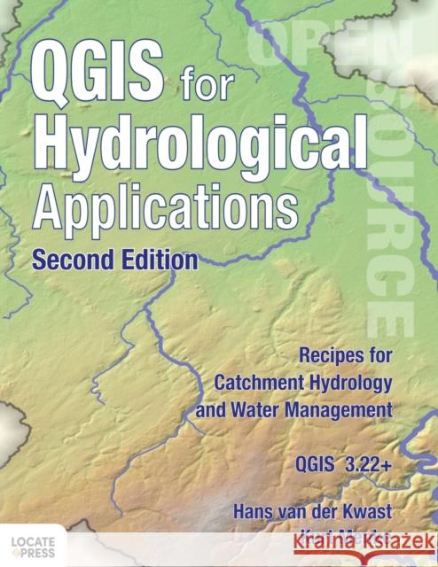 QGIS for Hydrological Applications - Second Edition: Recipes for Catchment Hydrology and Water Management Hans Van Der Kwast, Kurt Menke, Gary Sherman 9780986805233 Locate Press - książka