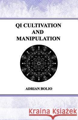 Qi Cultivation and Manipulation Adrian Bolio 9781986395182 Createspace Independent Publishing Platform - książka