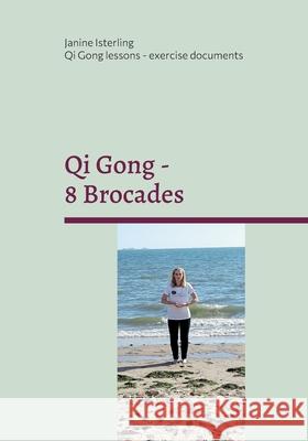 Qi Gong - 8 Brocades: Qi Gong Lessons with Janine Isterling Janine Isterling 9783756202836 Books on Demand - książka