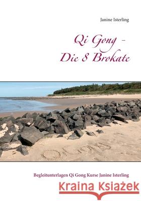 Qi Gong - Die 8 Brokate: Begleitunterlagen Qi Gong Kurse Janine Isterling Janine Isterling 9783751958783 Books on Demand - książka