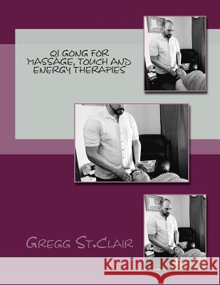 Qi Gong for Massage, Touch and Energy Therapies: Discovering, Cultivating and Using Energy to Heal Gregg S 9781535547833 Createspace Independent Publishing Platform - książka