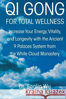 Qi Gong for Total Wellness: Increase Your Energy, Vitality, and Longevity with the Ancient 9 Palaces System from the White Cloud Monastery Baolin Dr Wu Jessica Eckstein Oliver Benson 9780312262334 St. Martin's Griffin - książka