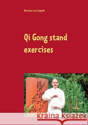 Qi Gong stand exercises: including the 5 animal positions Von Czapski, Hartmut 9783751907323 Books on Demand - książka