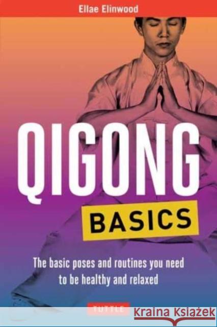 Qigong Basics: The Basic Poses and Routines you Need to be Healthy and Relaxed Ellae Elinwood 9780804856454 Periplus Editions - książka