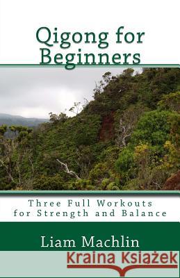 Qigong for Beginners: Three Full Workouts for Strength and Balance Liam Machlin 9781514189788 Createspace Independent Publishing Platform - książka