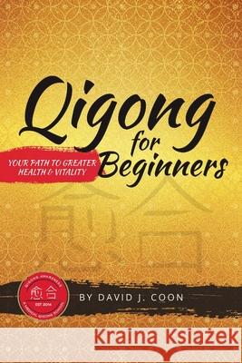 Qigong for Beginners: Your Path to Greater Health & Vitality David J Coon 9781483486352 Lulu.com - książka