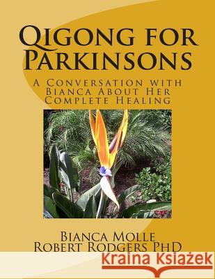 Qigong for Parkinsons: A Conversation with Bianca about Her Complete Healing Bianca Molle Robert Rodger 9781502981660 Createspace - książka