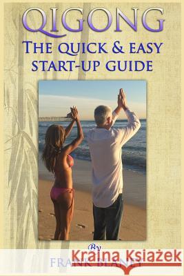 Qigong: The Quick & Easy Start-Up Guide Frank Blaney 9780692655825 Less Is More Press - książka