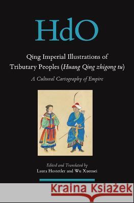 Qing Imperial Illustrations of Tributary Peoples (Huang Qing Zhigong Tu): A Cultural Cartography of Empire Laura Hostetler Laura Hostetler Xuemei Wu 9789004503649 Brill - książka