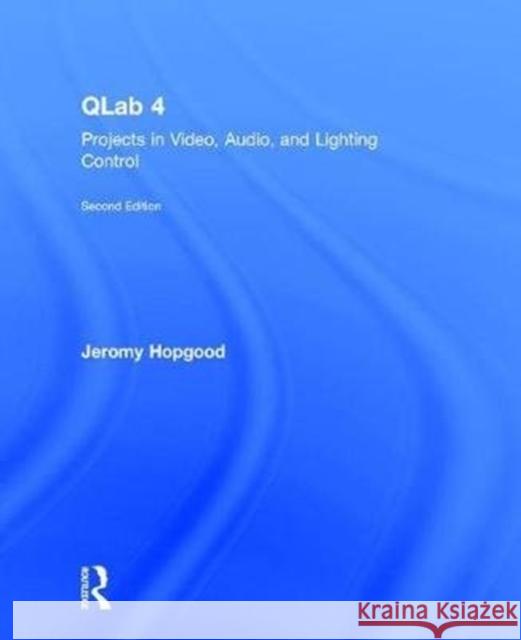 Qlab 4: Projects in Video, Audio, and Lighting Control Hopgood, Jeromy (Associate Professor of Entertainment Design & Technology at Eastern Michigan University) 9781138036406  - książka