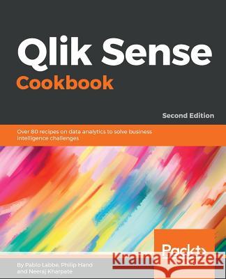 Qlik Sense Cookbook - Second Edition: Over 80 recipes on data analytics to solve business intelligence challenges Ibaceta, Pablo 9781788997058 Packt Publishing - książka