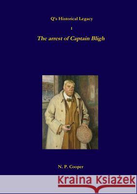 Q's Historical Legacy - 1 - The arrest of Captain Bligh Cooper, N. P. 9780244955212 Lulu.com - książka