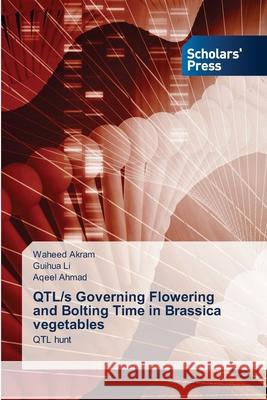 QTL/s Governing Flowering and Bolting Time in Brassica vegetables Waheed Akram Guihua Li Aqeel Ahmad 9786138951872 Scholars' Press - książka