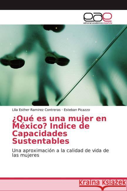 ¿Qué es una mujer en México? Indice de Capacidades Sustentables : Una aproximación a la calidad de vida de las mujeres Ramirez Contreras, Lilia Esther; Picazzo, Esteban 9783841764676 Editorial Académica Española - książka