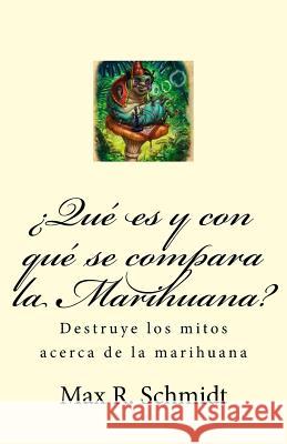 ¿Qué es y con qué se compara la Marihuana?: Destruye los mitos acerca de la marihuana Schmidt, Max R. 9781519137296 Createspace - książka